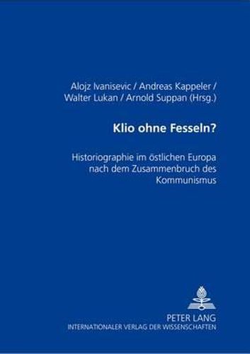 Cover image for Klio Ohne Fesseln?: Historiographie Im Oestlichen Europa Nach Dem Zusammenbruch Des Kommunismus