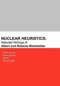 Cover image for Nuclear Heuristics Selected Writings of Albert and Roberta Wohlstetter