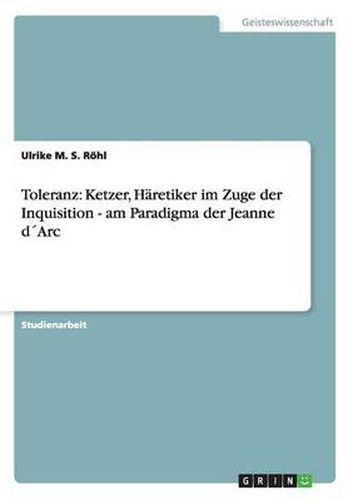 Cover image for Toleranz: Ketzer, Haretiker im Zuge der Inquisition - am Paradigma der Jeanne dArc