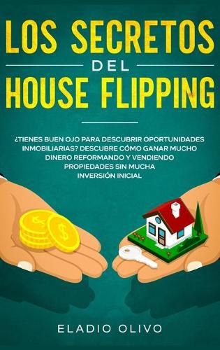 Los secretos del house flipping: ?Tienes buen ojo para descubrir oportunidades inmobiliarias? Descubre como ganar mucho dinero reformando y vendiendo propiedades sin mucha inversion inicial