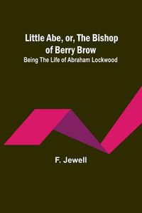 Cover image for Little Abe, or, the Bishop of Berry Brow