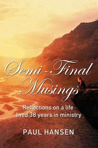 Cover image for Semi-Final Musings: Reflections on a life lived 38 years in ministry