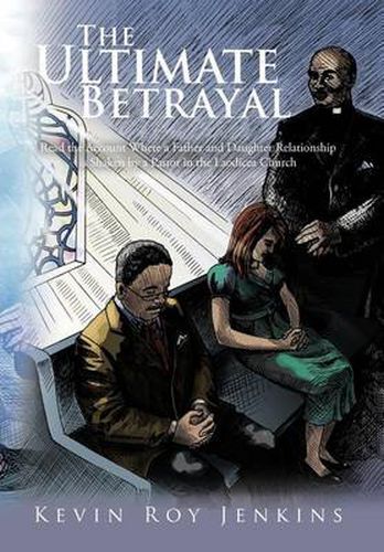 Cover image for The Ultimate Betrayal: Read the Account Where a Father and Daughter Relationship is Shaken by a Pastor in the Laodicea Church