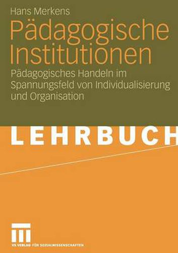 Cover image for Padagogische Institutionen: Padagogisches Handeln Im Spannungsfeld Von Individualisierung Und Organisation