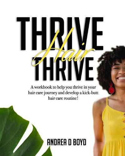 Cover image for Thrive Hair Thrive: A workbook to help you thrive in your hair care journey and develop a kick-butt hair care routine!