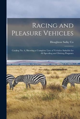 Cover image for Racing and Pleasure Vehicles: Catalog No. 6, Showing a Complete Line of Vehicles Suitable for All Speeding and Driving Purposes