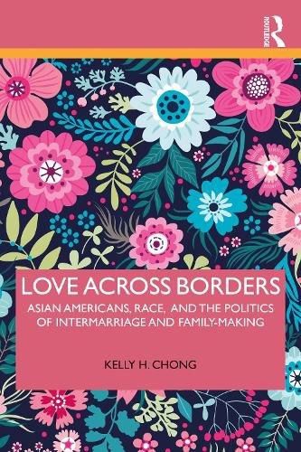 Cover image for Love Across Borders: Asian Americans, Race, and the Politics of Intermarriage and Family-Making