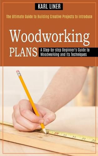 Cover image for Woodworking for Beginners: A Step-by-step Beginner's Guide to Woodworking and Its Techniques (The Ultimate Guide to Building Creative Projects to Introduce)