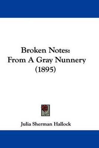 Cover image for Broken Notes: From a Gray Nunnery (1895)