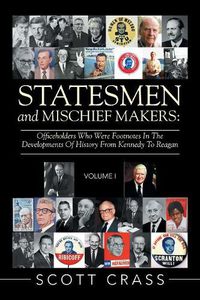 Cover image for Statesmen and Mischief Makers: Officeholders Who Were Footnotes in the Developments of History from Kennedy to Reagan