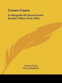 Cover image for Cesare Cantu: La Biografia Ed Alcuni Scritti Inediti O Meno Noti (1905)