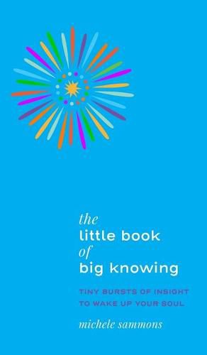 Cover image for The Little Book of Big Knowing: Tiny Burst of Insight to Wake Up Your Soul