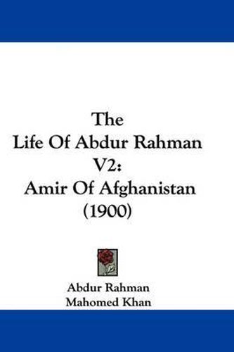 The Life of Abdur Rahman V2: Amir of Afghanistan (1900)
