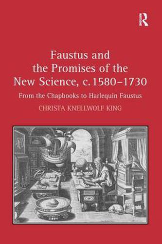 Cover image for Faustus and the Promises of the New Science, c. 1580-1730: From the Chapbooks to Harlequin Faustus