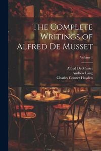 Cover image for The Complete Writings of Alfred De Musset; Volume 1