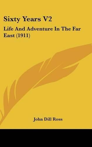 Cover image for Sixty Years V2: Life and Adventure in the Far East (1911)