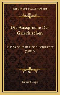 Cover image for Die Aussprache Des Griechischen: Ein Schnitt in Einen Schulzopf (1887)