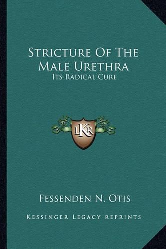 Cover image for Stricture of the Male Urethra: Its Radical Cure