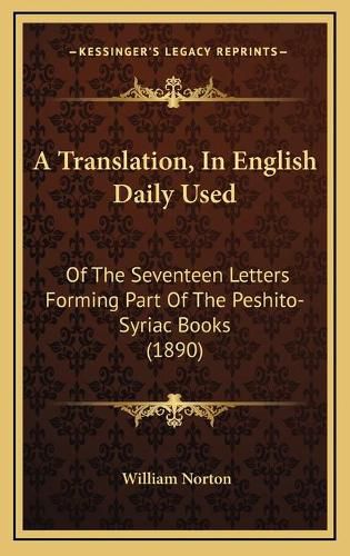 Cover image for A Translation, in English Daily Used: Of the Seventeen Letters Forming Part of the Peshito-Syriac Books (1890)