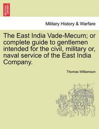 Cover image for The East India Vade-Mecum; or complete guide to gentlemen intended for the civil, military or, naval service of the East India Company. Vol. II.