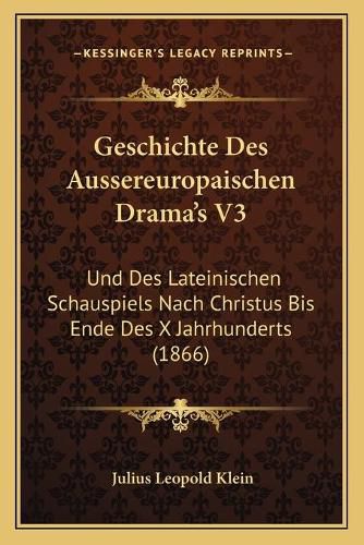 Cover image for Geschichte Des Aussereuropaischen Drama's V3: Und Des Lateinischen Schauspiels Nach Christus Bis Ende Des X Jahrhunderts (1866)