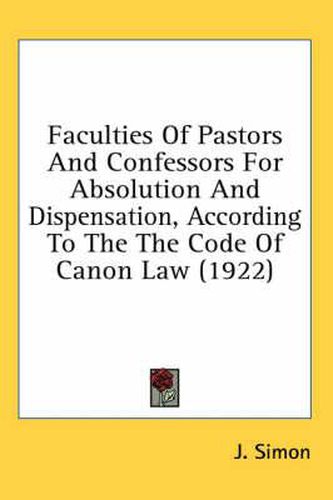 Cover image for Faculties of Pastors and Confessors for Absolution and Dispensation, According to the Code of Canon Law (1922)