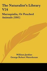 Cover image for The Naturalist's Library V24: Marsupialia, or Pouched Animals (1841)