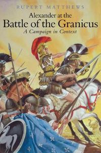 Cover image for Alexander the Great at the Battle of Granicus: A Campaign in Context