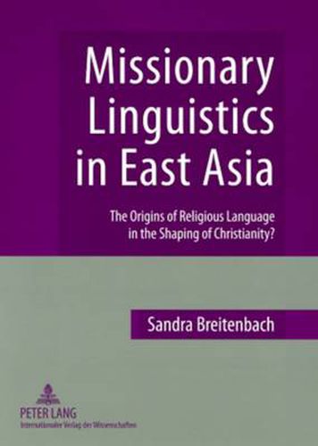 Cover image for Missionary Linguistics in East Asia: The Origins of Religious Language in the Shaping of Christianity?