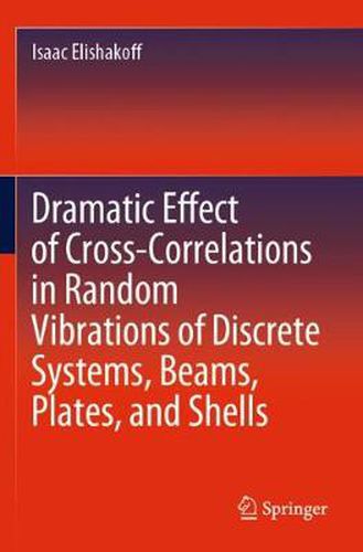 Cover image for Dramatic Effect of Cross-Correlations in Random Vibrations of Discrete Systems, Beams, Plates, and Shells