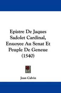 Cover image for Epistre de Jaques Sadolet Cardinal, Enuoyee Au Senat Et Peuple de Geneue (1540)