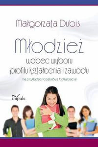 Cover image for Mlodzie&#380; wobec wyboru profilu ksztalcenia i zawodu