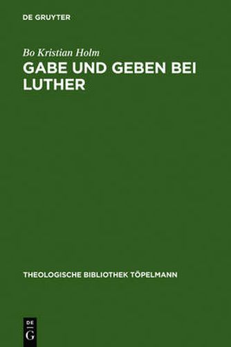 Gabe und Geben bei Luther: Das Verhaltnis zwischen Reziprozitat und reformatorischer Rechtfertigungslehre