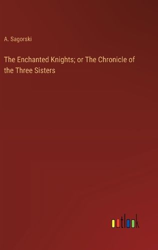 Cover image for The Enchanted Knights; or The Chronicle of the Three Sisters