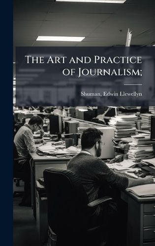 Cover image for The Art and Practice of Journalism;