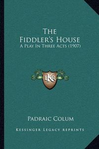 Cover image for The Fiddler's House: A Play in Three Acts (1907)