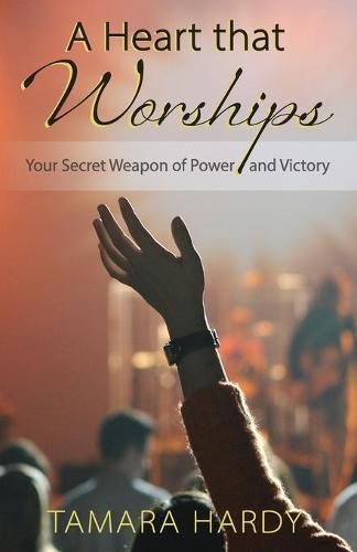 Cover image for A Heart That Worships: Your Secret Weapon of Power and Victory