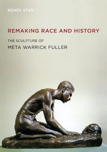 Cover image for Remaking Race and History: The Sculpture of Meta Warrick Fuller