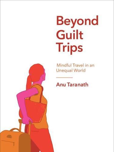 Beyond Guilt Trips: Mindful Travel in an Unequal World
