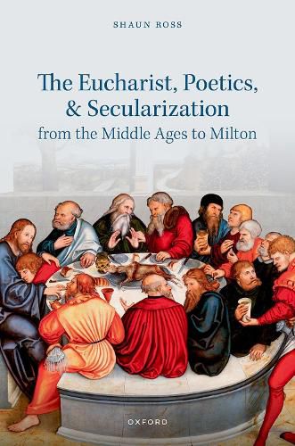 Cover image for The Eucharist, Poetics, and Secularization from the Middle Ages to Milton