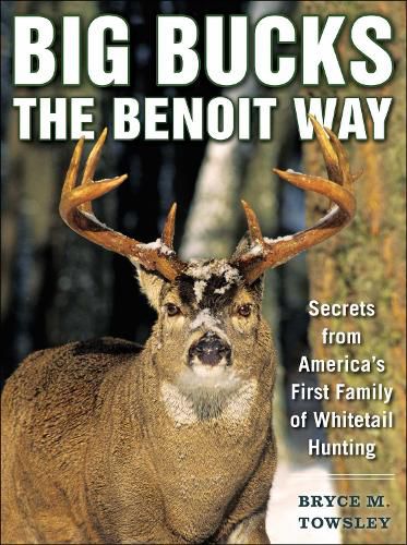 Cover image for Big Bucks the Benoit Way: Secrets from America's First Family of Whitetail Hunting