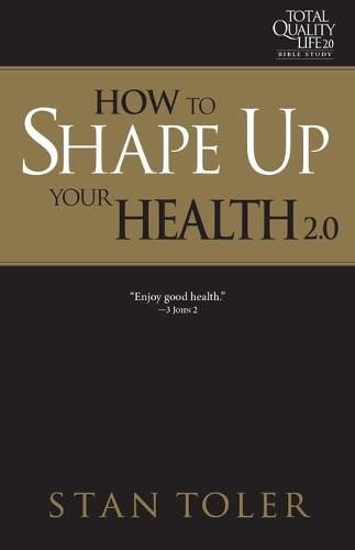 How to Shape Up Your Health (Tql 2.0 Bible Study Series): Strategies for Purposeful Living