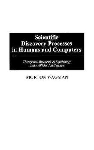 Cover image for Scientific Discovery Processes in Humans and Computers: Theory and Research in Psychology and Artificial Intelligence