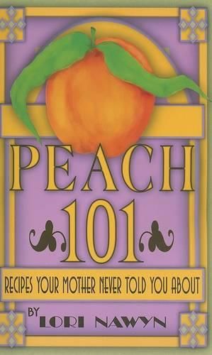 Cover image for Peach 101: Recipes Your Mother Never Told You about