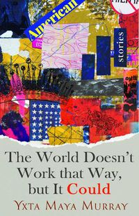 Cover image for The World Doesn't Work that Way, But it Could: Stories