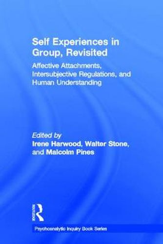 Cover image for Self Experiences in Group, Revisited: Affective Attachments, Intersubjective Regulations, and Human Understanding