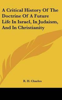 Cover image for A Critical History of the Doctrine of a Future Life in Israel, in Judaism, and in Christianity