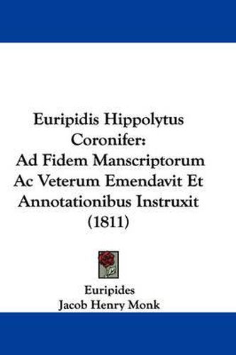 Cover image for Euripidis Hippolytus Coronifer: Ad Fidem Manscriptorum Ac Veterum Emendavit Et Annotationibus Instruxit (1811)