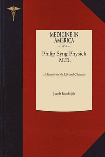 Cover image for Philip Syng Physick, M.D.: A Memoir on the Life and Character