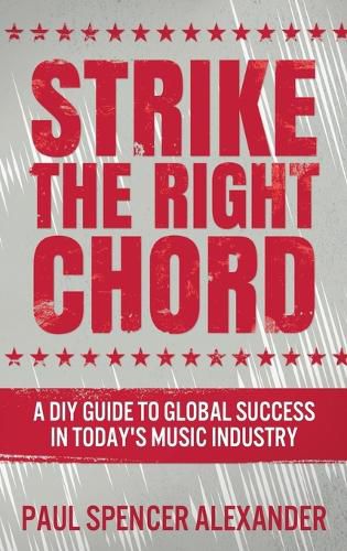 Strike The Right Chord: A DIY Guide to Global Success in Today's Music Industry